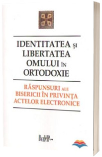 Identitatea si libertatea omului in ortodoxie. Raspunsuri ale bisericii in privinta actelor electronice