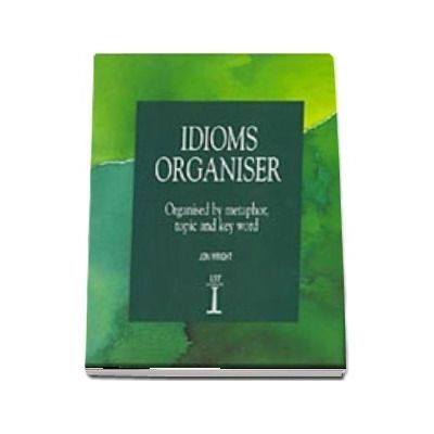 Idioms Organiser. Organised by Metaphor, Topic, and Key Word