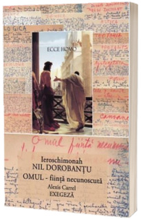 Ier Nil Dorobantu - Scrieri 10 - Omul - fiinta necunoscuta. Alexis Carrel. Exegeza