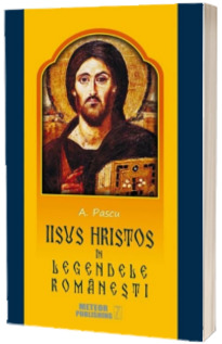 Iisus Hristos in legendele romanesti - A. Pascu