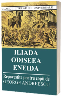 Iliada. Odiseea. Eneida (repovestite pentru copii)