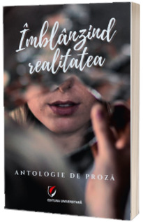 Imblanzind realitatea. Antologie de proza