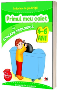 Imi place la gradinita. Primul meu caiet de educatie ecologica. 4-6 ani