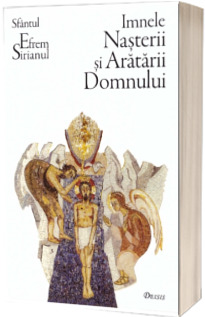 Imnele Nasterii si Aratarii Domnului - Editia a II-a (Efrem Sirul)