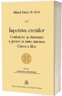 Impotriva ereziilo. Combatere si rasturnare a gnozei cu nume mincinos, volumul III