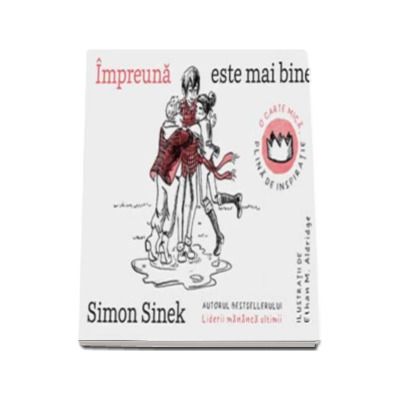 Impreuna este mai bine. O carte mica, plina de inspiratie (Simon Sinek)