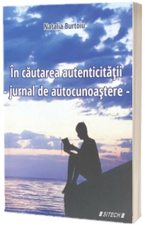 In cautarea autenticitatii. Jurnal de autocunoastere - Natalia Burtoiu