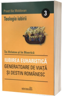 In Hristos si in Biserica. Vol. 3 (Iubirea euharistica generatoare de viata si destin romanesc)