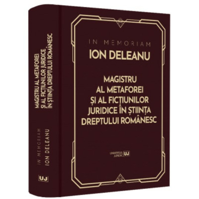 In Memoriam Ion Deleanu. Magistru al metaforei si fictiunilor juridice in stiinta dreptului romanesc