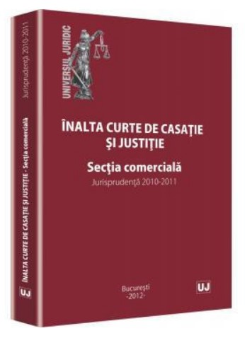 Inalta curte de casatie si justie. Sectia comerciala (Jurisprudenta 2010-2011)