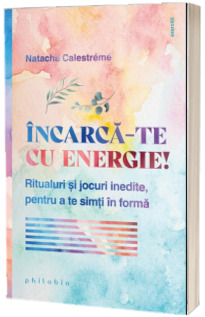 Incarca-te cu energie! Ritualuri si jocuri inedite, pentru a te simti in forma