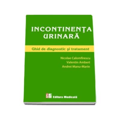 Incontinenta urinara. Ghid de diagnostic si tratament - Nicolae Calomfirescu