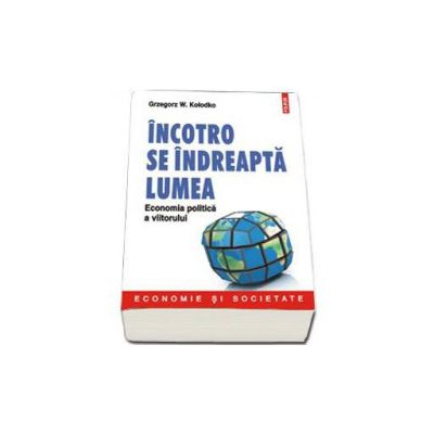 Incotro se indreapta lumea -  Economia politica a viitorului