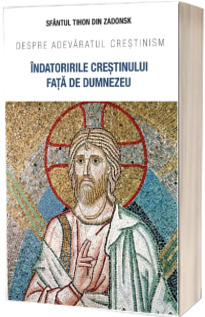 Indatoririle crestinului fata de Dumnezeu. Despre adevaratul crestinism