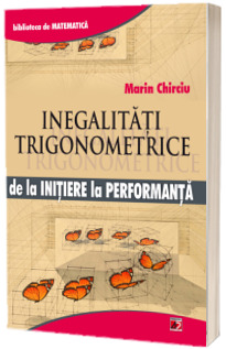 Inegalitati trigonometrice. De la initiere la performanta - Marin Chirciu