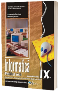 Informatica manual pentru clasa a IX-a, PROFIL REAL. Specializarea: matematica-informatica, stiinte ale naturii (Emanuela Cerchez si Marinel Serban)