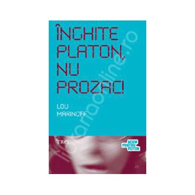 Inghite Platon, nu Prozac! Aplicarea intelepciunii eterne la problemele de zi cu zi