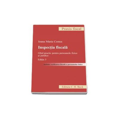 Inspectia fiscala. Ghid practic pentru persoanele fizice si juridice  (Editia 3)