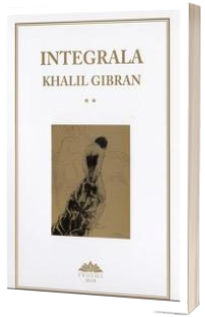 Integrala Khalil Gibran, volumul II. Ed a II-a revizuita