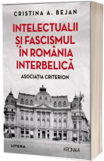 Intelectualii si fascismul in Romania interbelica. Asociatia Criterion