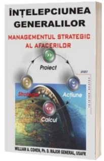 Intelepciunea generalilor - managementul strategic al afacerilor (Cohen, William A.)