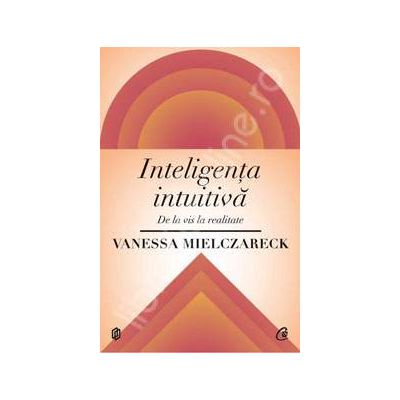 Inteligenta intuitiva. De la vis la realitate