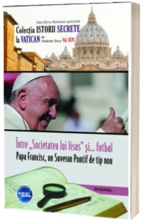 Intre Societatea lui Iisus si... fotbal. Papa Francisc, un Suveran Pontif de tip nou