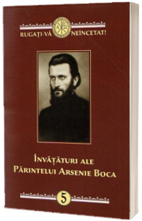 Invataturi ale Parintelui Arsenie Boca. Vol. 5