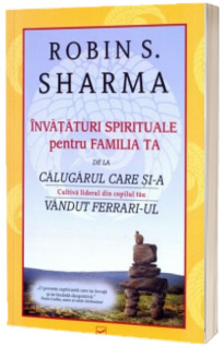 Invataturi spirituale pentru familia ta (De la calugarul care si-a vandut Ferrari-ul)