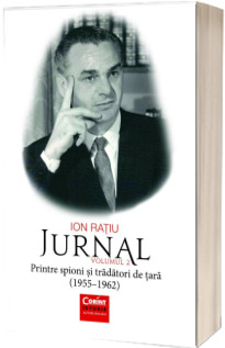 Ion Ratiu. Jurnal volumul 2 - Printre spioni si tradatori de tara (1955-1962)