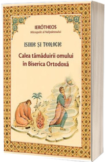 Isihie si teologie. Calea tamaduirii omului in Biserica Ortodoxa - Traducere de Protosinghel Teofan Munteanu