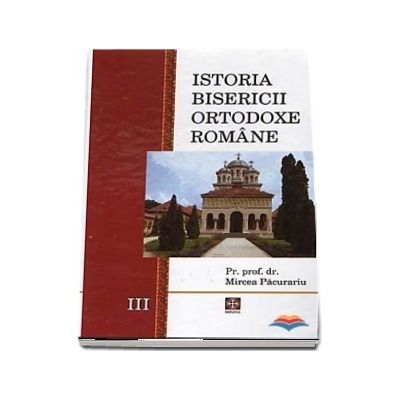 Istoria Bisericii Ortodoxe Romane. Volumul 3