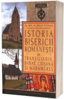 Istoria Bisericii romanesti din Transilvania, Banat, Crisana si Maramures