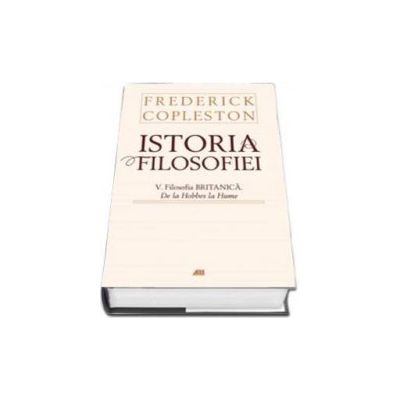 Istoria filosofiei  Volumul al V-lea - Filosofia Britanica.De la Hobbes la Hume (Editie cartonata)