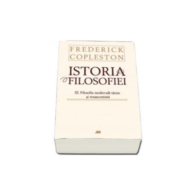 Istoria filosofiei Volumul III. Filosofia medievala tarzie si renascentista