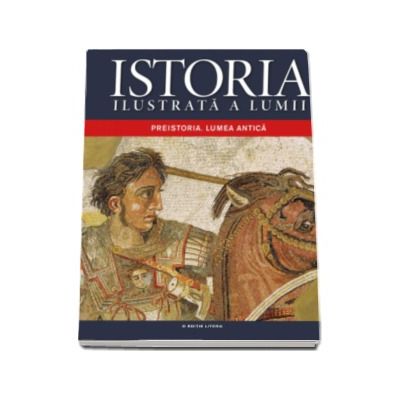 Istoria Ilustrata a lumii - Preistoria. Lumea antica volumul 1