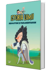 Istoria lumii. Absolutism si parlamentarism