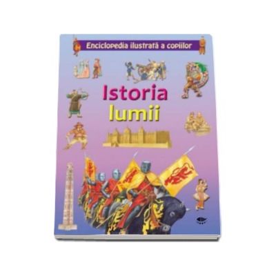 Istoria lumii - Enciclopedia ilustrata a copiilor