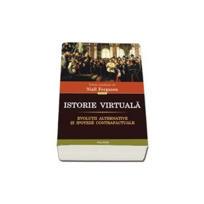 Istorie virtuala. Evolutii alternative si ipoteze contrafactuale