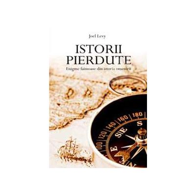 Istorii pierdute. Enigme faimoase din istoria omenirii