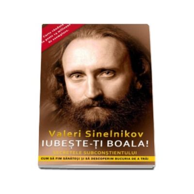 Iubeste-ti boala! Cum sa fim sanatosi si sa descoperim bucuria de a trai