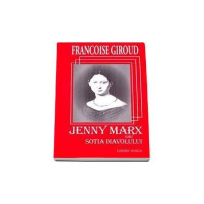 Jenny Marx sau sotia diavolului - Francoise Giroud