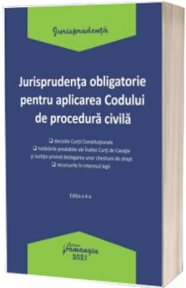 Jurisprudenta obligatorie pentru aplicarea Codului de procedura civila. Actualizata 4 ianuarie 2021