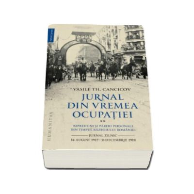 Jurnal din vremea ocupatiei - Volumul II. Impresiuni si pareri personale din timpul Razboiului Romaniei, Jurnal zilnic 14 August 1917 - 31 Decembrie 1918