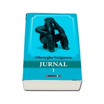 Jurnal - volumul I (Gheorghe Grigurcu)