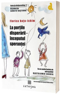 La portile disperarii, inceputul sperantei - Florica Batu-Ichim