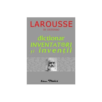 Dictionar Inventatori Si Inventii. Larousse