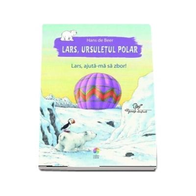 Lars, ursuletul polar. Lars, ajuta-ma sa zbor! -  Hans de Beer