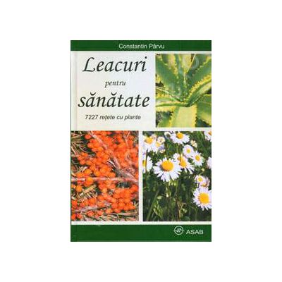 Leacuri pentru sanatate - 7227 retete cu plante (Constantin Parvu)