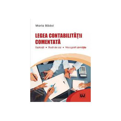 Legea contabilitatii comentata. Explicatii. Studii de caz. Monografii contabile